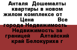 Анталя, Дошемалты квартиры в новом жилом комплексе от 39000 $. › Цена ­ 39 000 - Все города Недвижимость » Недвижимость за границей   . Алтайский край,Белокуриха г.